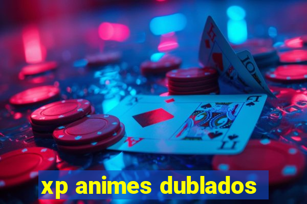 xp animes dublados